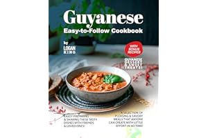 Guyanese Easy-to-Follow Cookbook: with Bonus Recipes Guyanese Dessert & Sweet Treats!