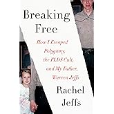 Breaking Free: How I Escaped Polygamy, the FLDS Cult, and My Father, Warren Jeffs