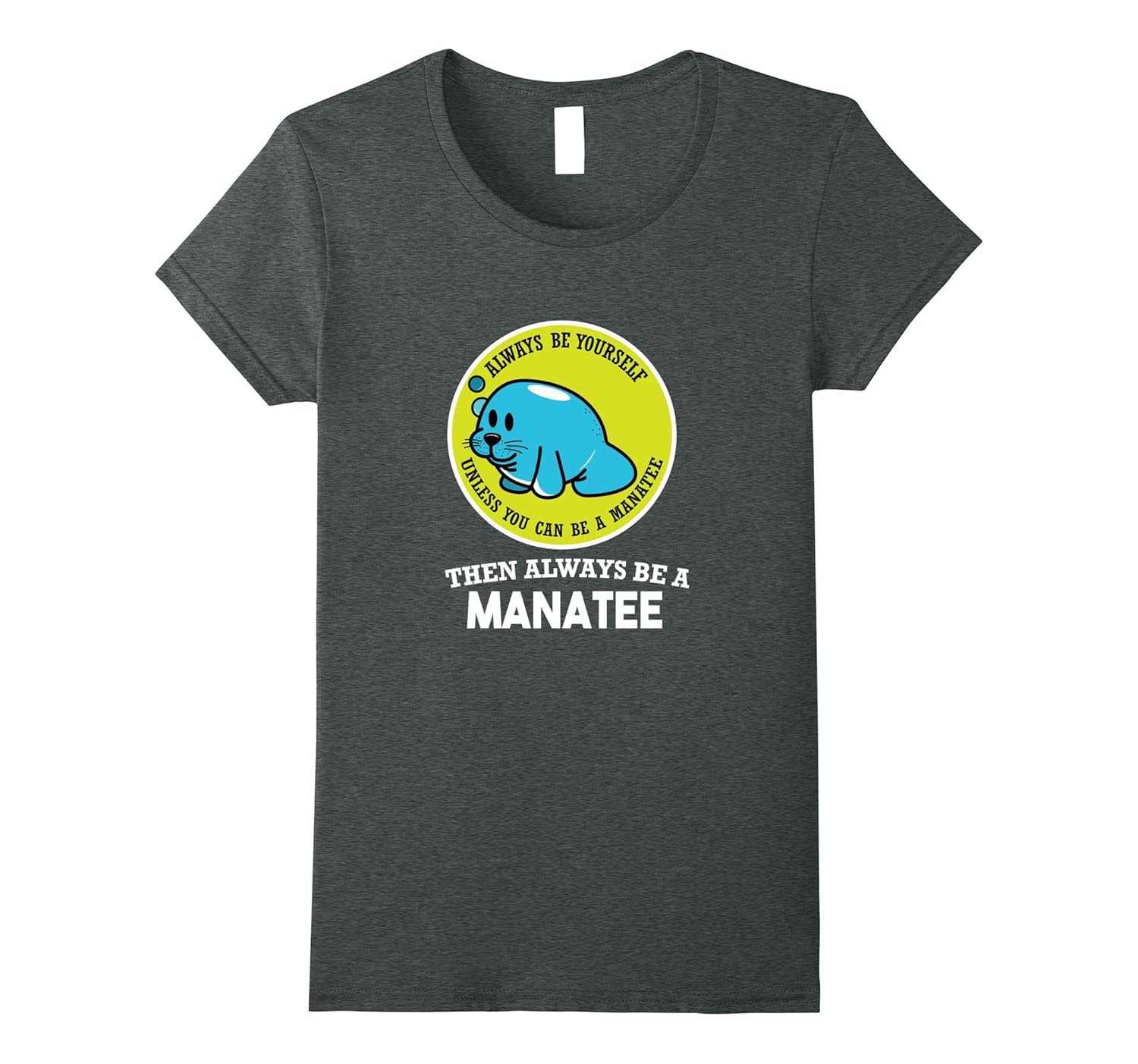 Always Be Yourself Unless You Can Be A Manatee TShirt