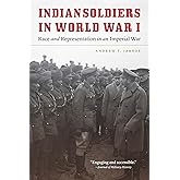 Indian Soldiers in World War I: Race and Representation in an Imperial War (Studies in War, Society, and the Military)