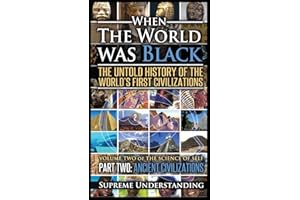 When the World Was Black Part Two: The Untold History of the World's First Civilizations - Ancient Civilizations