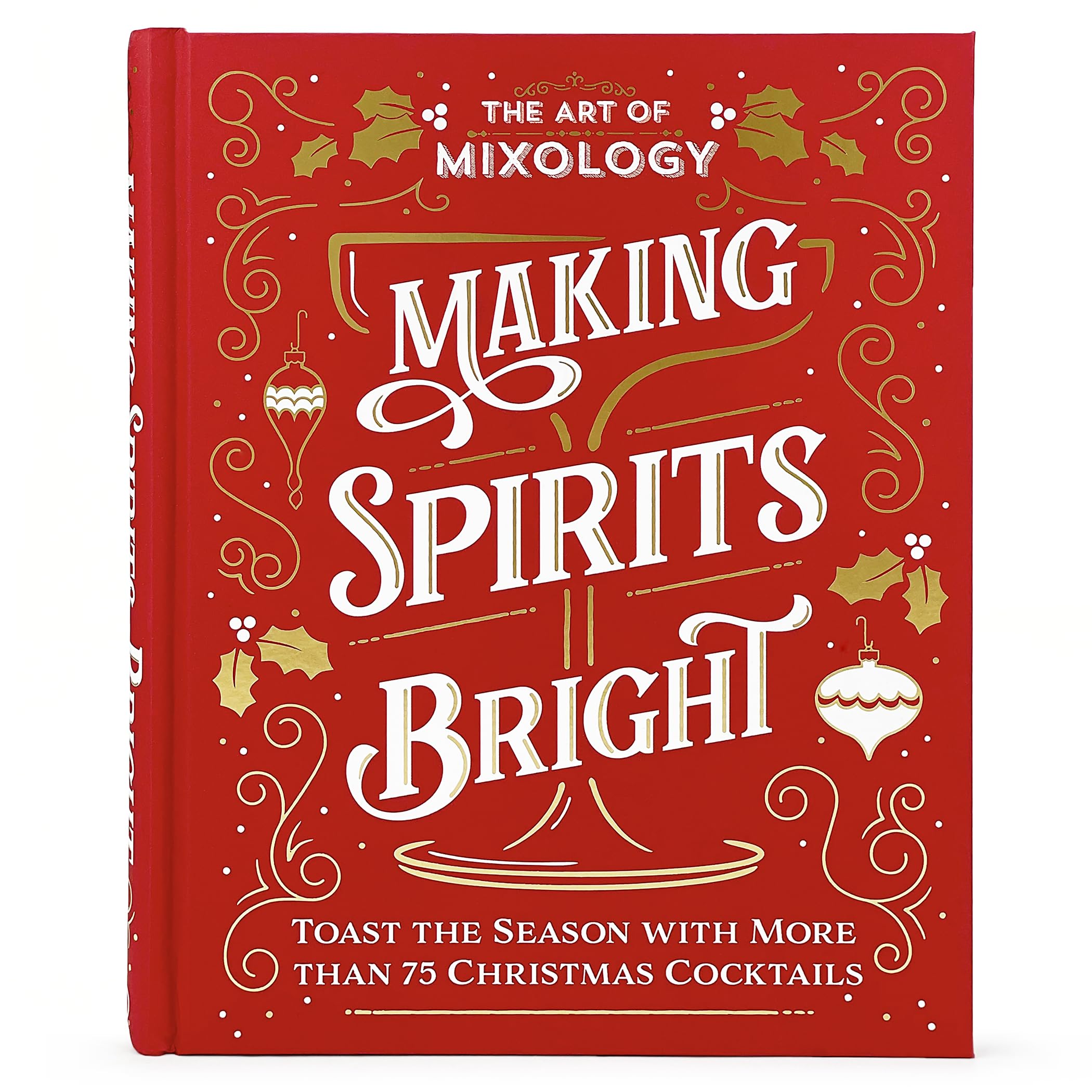 The Art of Mixology Making Spirits Bright: Toast the Season with More than 75 Christmas Cocktail Recipes The Art of Mixology Making Spirits Bright: Toast the Season with More than 75 Christmas Cocktail Recipes Hardcover
