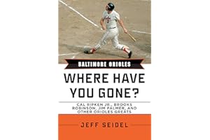 Baltimore Orioles: Where Have You Gone? Cal Ripken Jr., Brooks Robinson, Jim Palmer, and Other Orioles Greats