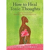How to Heal Toxic Thoughts: Simple Tools for Personal Transformation