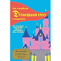 The Unofficial Disneyland 1955 Companion: The Anecdotal Story of the Birth of the Happiest Place on Earth book cover