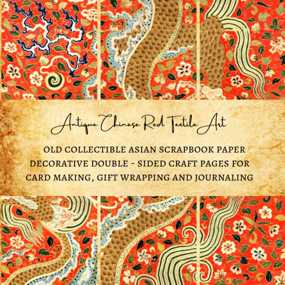 Antique Chinese Red Textile Art Old Collectible Asian Scrapbook Paper Decorative Double Sided Craft Pages For Card Making Gift Wrapping And Journaling Scrapbooking Sheets Kordlong Natalie K 9798578992377 Amazon Com Books