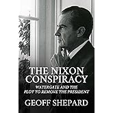 The Nixon Conspiracy: Watergate and the Plot to Remove the President