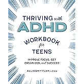 Thriving with ADHD Workbook for Teens: Improve Focus, Get Organized, and Succeed