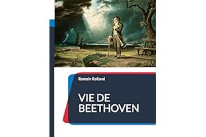 Vie de Beethoven: La biographie de Beethoven par Romain Rolland (French Edition)