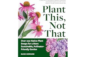 Plant This, Not That: Over 200 Native Plant Swaps for a More Sustainable, Pollinator-Friendly Garden