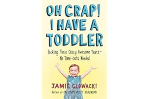 Oh Crap! I Have a Toddler: Tackling These Crazy Awesome Years—No Time-outs Needed (Oh Crap Parenting Book 2)