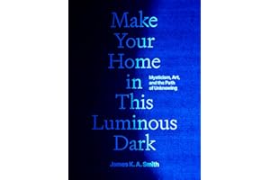 Make Your Home in This Luminous Dark: Mysticism, Art, and the Path of Unknowing