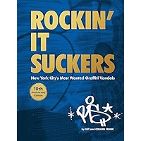 Rockin' it Suckers: New York City's Most Wanted Graffiti Vandals: 10th Anniversary Edition