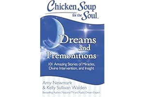 Chicken Soup for the Soul: Dreams and Premonitions: 101 Amazing Stories of Miracles, Divine Intervention, and Insight