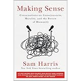 Making Sense: Conversations on Consciousness, Morality, and the Future of Humanity
