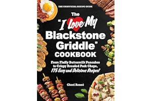 The "I Love My Blackstone Griddle" Cookbook: From Fluffy Buttermilk Pancakes to Crispy Breaded Pork Chops, 175 Easy and Delicious Recipes! ("I Love My" Cookbook Series)