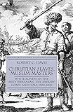 Christian Slaves, Muslim Masters: White Slavery in the Mediterranean, The Barbary Coast, and Italy, 1500-1800