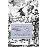 Christian Slaves, Muslim Masters: White Slavery in the Mediterranean, the Barbary Coast, and Italy, 1500-1800 (Early Modern H