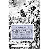 Christian Slaves, Muslim Masters: White Slavery in the Mediterranean, the Barbary Coast, and Italy, 1500-1800 (Early Modern H