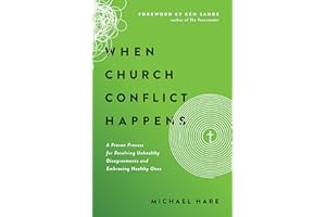When Church Conflict Happens: A Proven Process for Resolving Unhealthy Disagreements and Embracing Healthy Ones