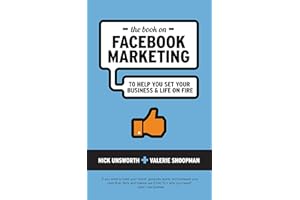 The Book On Facebook Marketing: To Help You Set Your Business & Life on Fire