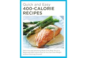 Quick and Easy 400-Calorie Recipes: Delicious and Satisfying Meals That Keep You to a Balanced 1200-Calorie Diet So You Can L