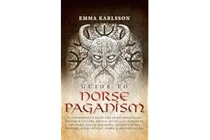 Guide To Norse Paganism: A Comprehensive Guide Exploring Norse Pagan History & Culture, Vikings, Myths and Legends of the Norse Gods & Goddesses, ... & How to Incorporate into Your everyday life)