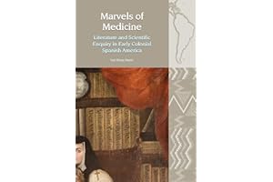 Marvels of Medicine: Literature and Scientific Enquiry in Early Colonial Spanish America (Liverpool Latin American Studies 2020)
