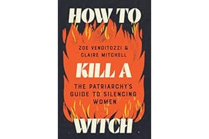 How to Kill a Witch: The Patriarchy's Guide to Silencing Women