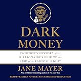 Dark Money: The Hidden History of the Billionaires Behind the Rise of the Radical Right