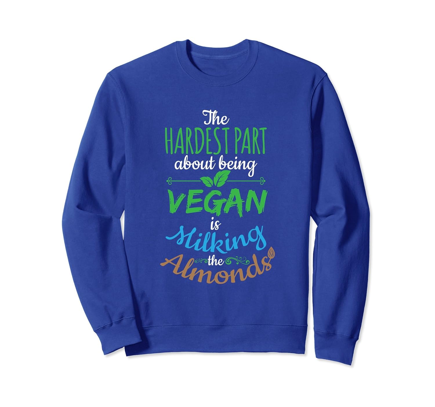 Hardest Part Being Vegan Is Milking Almonds Gift Sweatshirt-anz
