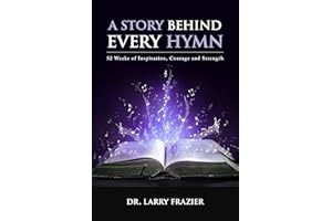 A Story Behind Every Hymn: 52 Weeks of Inspiration, Courage and Strength