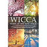 Wicca Wheel of the Year Magic: A Beginner’s Guide to the Sabbats, with History, Symbolism, Celebration Ideas, and Dedicated S