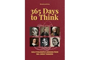 365 Days to Think: Daily Philosophy Lessons from 100+ Great Thinkers — Explore Every School of Thought in Just Two Minutes a 