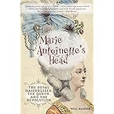 Marie Antoinette's Head: The Royal Hairdresser, the Queen, and the Revolution