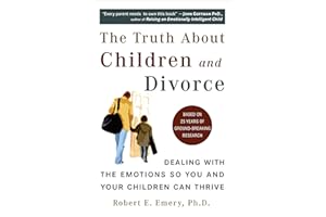 The Truth About Children and Divorce: Dealing with the Emotions So You and Your Children Can Thrive