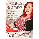 Cakes, Bakes and Business: The Practical Guide To Starting Your Home Baking Enterprise