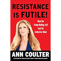 Resistance Is Futile!: How the Trump-Hating Left Lost Its Collective Mind