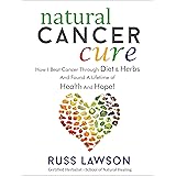 Natural Cancer Cure: How I beat Cancer through diet and herbs and found a life of health and hope (Health, Hope and Herbs Boo
