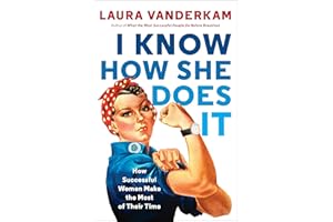 I Know How She Does It: How Successful Women Make the Most of Their Time