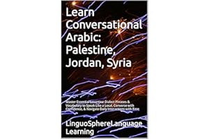 Learn Conversational Arabic: Palestine, Jordan, Syria: Master Essential Levantine Dialect Phrases & Vocabulary to Speak Like 