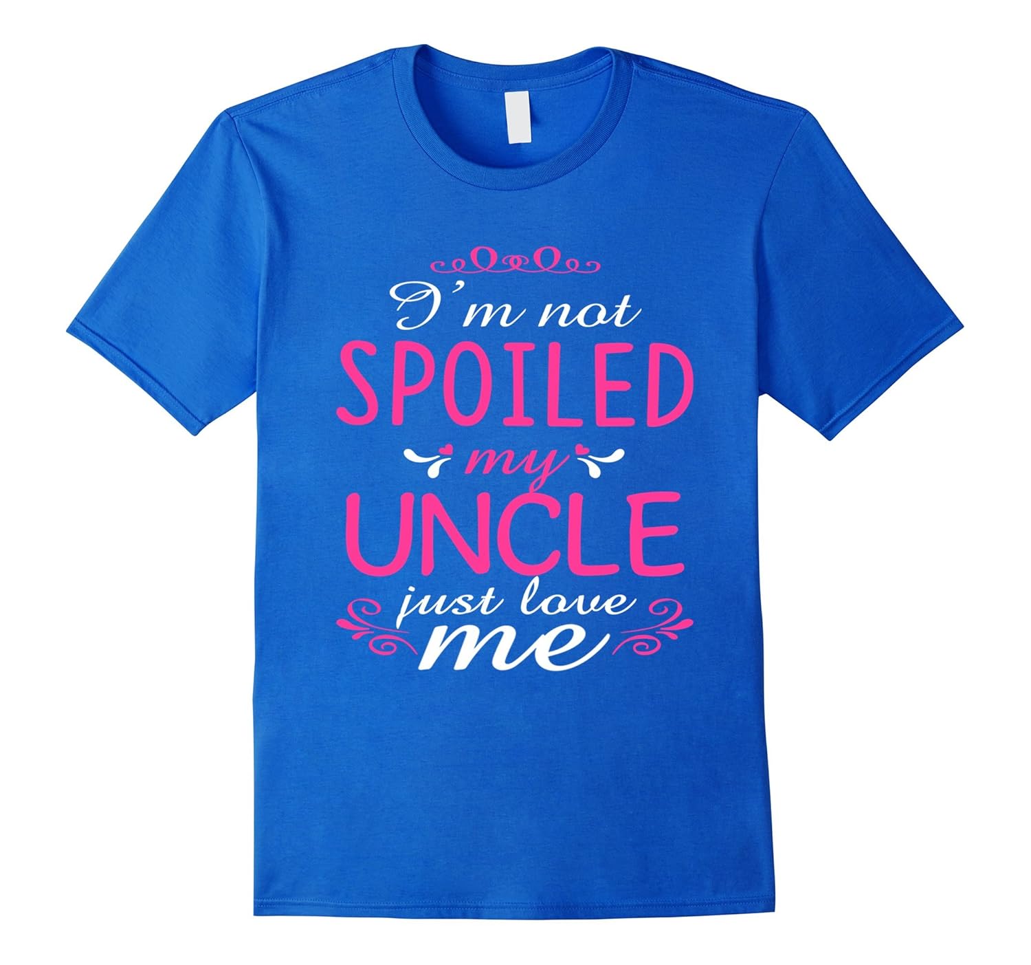 I'm Not Spoiled My Uncle Just Love Me Family T-shirt-anz