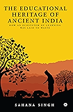 The Educational Heritage of Ancient India : How an Ecosystem of Learning Was Laid to Waste