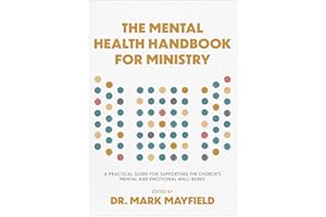 The Mental Health Handbook for Ministry: A Practical Guide for Supporting the Church's Mental and Emotional Well-Being
