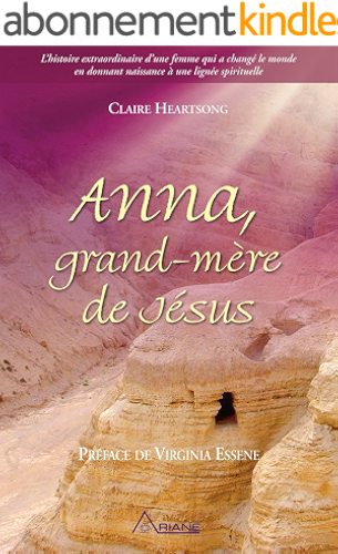 Download Anna, grand-mère de Jésus: L’histoire extraordinaire d’une femme qui a changé le monde en donnant naissance à une lignée spirituelle PDF