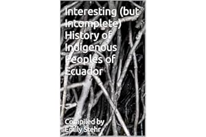 Interesting (but Incomplete) History of Indigenous Peoples of Ecuador (INTERESTING HISTORY OF INDIGENOUS PEOPLES – BY COUNTRY