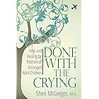 Done With The Crying: Help and Healing for Mothers of Estranged Adult Children
