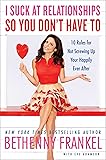 I Suck at Relationships So You Don't Have To: 10 Rules for Not Screwing Up Your Happily Ever After