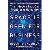 Space Is Open for Business: The Industry That Can Transform Humanity