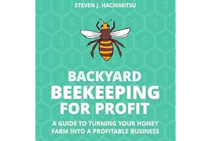 Backyard Beekeeping for Profit: A Guide to Turning Your Honey Farm Into a Profitable Business